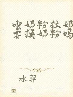 吃奶粉拉奶瓣需要换奶粉吗