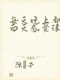 每天晚上都做梦白天感觉很累