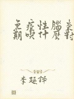 免疫性脑炎恢复期吃什么对身体好