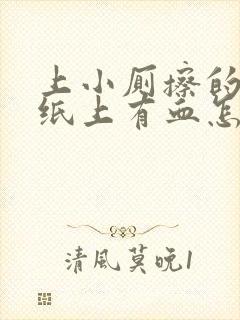 上小厕擦的时候纸上有血怎么回事