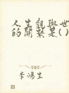 人生观与世界观的关系是( ).(1.0)