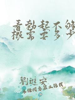 看勃起不够硬大概需要多少费用