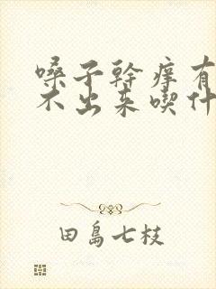 嗓子干痒有痰咳不出来吃什么药