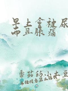 早上会被尿憋醒而且胀痛