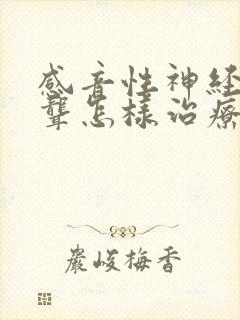 感音性神经性耳聋怎样治疗