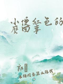 小便红色的是怎么回事