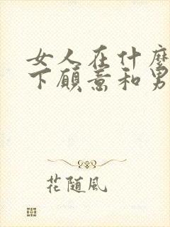 女人在什么情况下愿意和男人睡觉