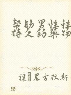 帮助男性性功能持久的药物