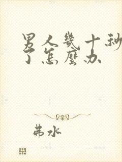 男人几十秒就射了怎么办