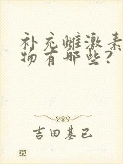 补充雌激素的药物有哪些?