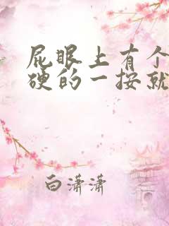 屁眼上有个包硬硬的一按就疼