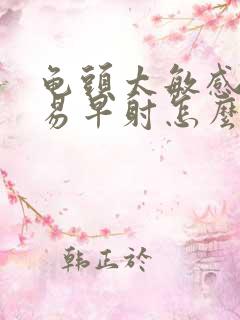 龟头太敏感 容易早射怎么办