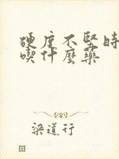 硬度不坚时间短吃什么药