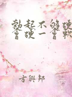 勃起不够硬,一会硬一会软