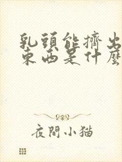 乳头能挤出白色东西是什么原因