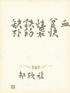 缺铁性贫血吃啥补的最快