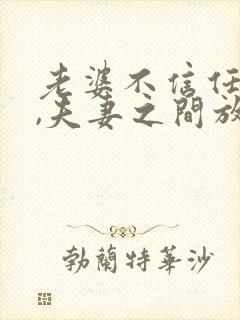 老婆不信任老公,夫妻之间放不下隔阂