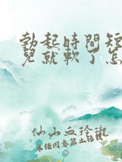 勃起时间短一会儿就软了怎么办