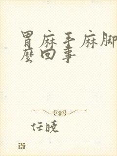 胃麻手麻脚麻怎么回事