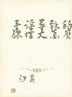 手淫导致的前列腺增大怎么治疗