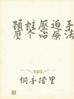 颈椎压迫手麻怎么个治疗法