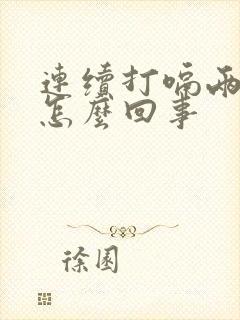 连续打嗝两天了怎么回事