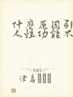 什么原因引起男人性功能不行