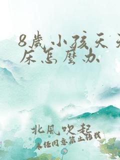 8岁小孩天天尿床怎么办