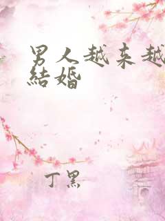 男人越来越不想结婚