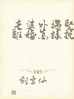 老婆外遇坚决要离婚怎样挽回