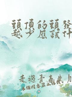 头顶的头发越来越少应该什么原因