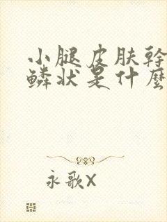 小腿皮肤干燥鱼鳞状是什么原因