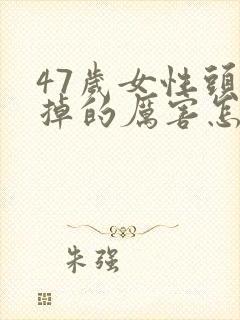 47岁女性头发掉的厉害怎么办