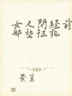 女人闭经前都有哪些征兆