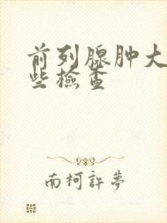 前列腺肿大做哪些检查