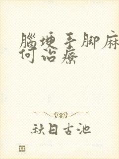 脑埂手脚麻木如何治疗