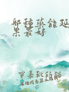 哪种药能延时效果最好