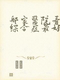 哪家医院看干燥综合症最好