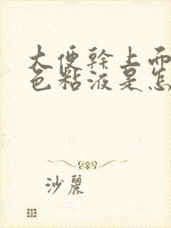 大便干上面有白色粘液是怎么回事