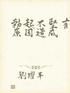 勃起不坚有哪些原因造成