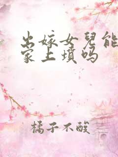 出嫁女儿能回娘家上坟吗