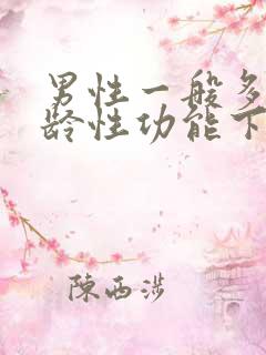 男性一般多大年龄性功能下降