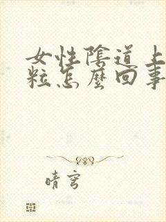 女性阴道上有颗粒怎么回事