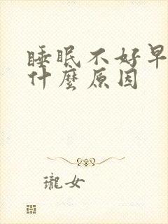 睡眠不好早醒是什么原因