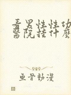 看男性性功能去医院挂什么科