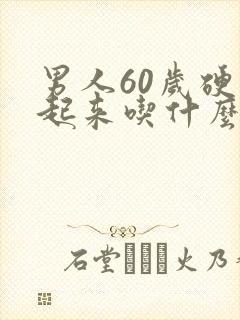 男人60岁硬不起来吃什么药