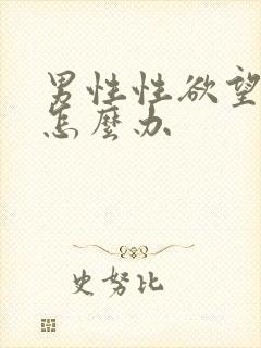 男性性欲望减退怎么办