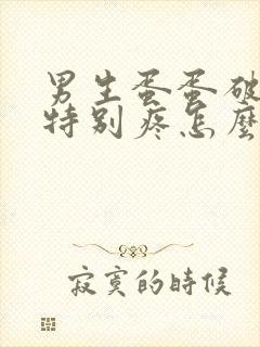 男生蛋蛋破了皮特别疼怎么办