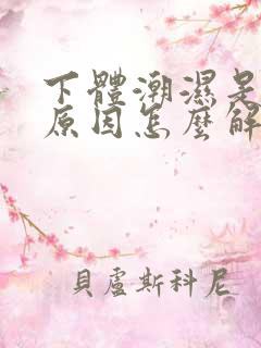 下体潮湿是什么原因怎么解决