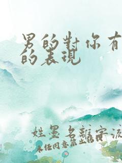 男的对你有意思的表现